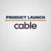 Cable Product Launch